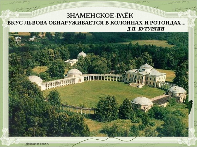   ЗНАМЕНСКОЕ-РАЁК  ВКУС ЛЬВОВА ОБНАРУЖИВАЕТСЯ В КОЛОННАХ И РОТОНДАХ...   Д.П. БУТУРЛИН    