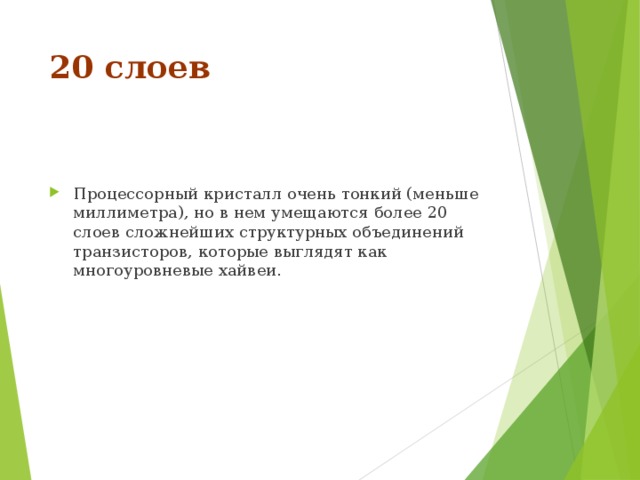 20 слоев Процессорный кристалл очень тонкий (меньше миллиметра), но в нем умещаются более 20 слоев сложнейших структурных объединений транзисторов, которые выглядят как многоуровневые хайвеи. 