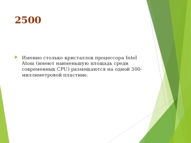2500 Именно столько кристаллов процессора Intel Atom (имеют наименьшую площадь среди cовременных CPU) размещаются на одной 300-миллиметровой пластине. 