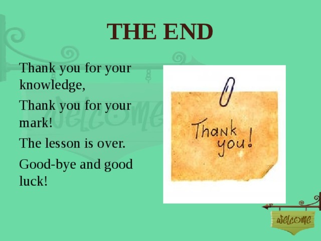 THE END Thank you for your knowledge, Thank you for your mark! The lesson is over. Good-bye and good luck!   