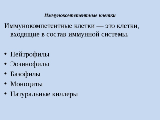  Иммунокомпетентные клетки   Иммунокомпетентные клетки — это клетки, входящие в состав иммунной системы. Нейтрофилы Эозинофилы Базофилы Моноциты Натуральные киллеры 