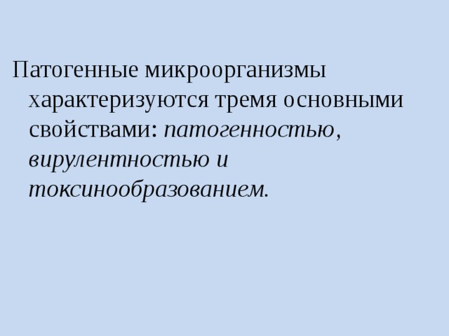 Патогенные микроорганизмы характеризуются тремя основными свойствами: патогенностью, вирулентностью и токсинообразованием.  