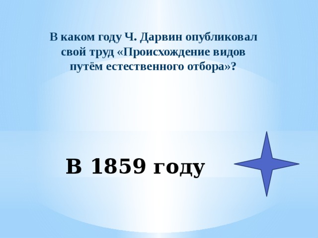 В каком году Ч. Дарвин опубликовал свой труд «Происхождение видов путём естественного отбора»? В 1859 году 