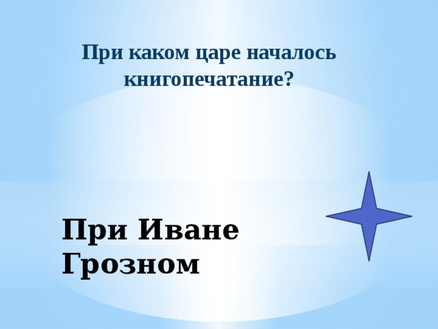 При каком царе началось книгопечатание? При Иване Грозном 