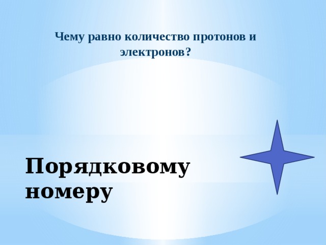 Чему равно количество протонов и электронов? Порядковому номеру 
