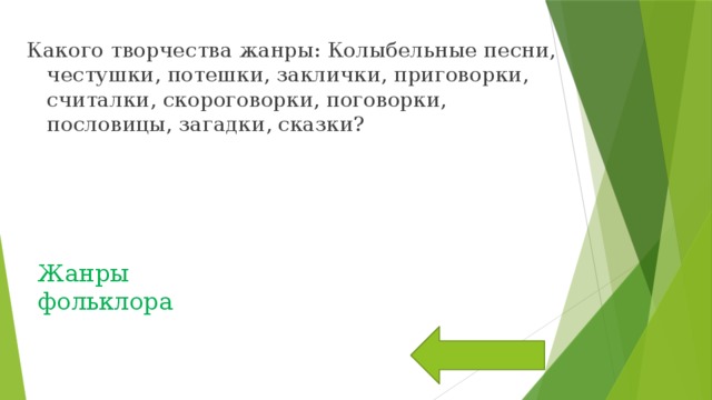Какого творчества жанры: Колыбельные песни, честушки, потешки, заклички, приговорки, считалки, скороговорки, поговорки, пословицы, загадки, сказки? Жанры фольклора 