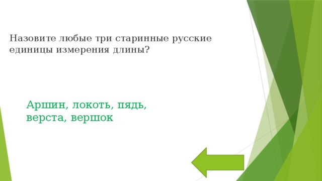 Назовите любые три старинные русские единицы измерения длины? Аршин, локоть, пядь, верста, вершок 