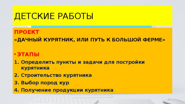 ДЕТСКИЕ РАБОТЫ ПРОЕКТ «ДАЧНЫЙ КУРЯТНИК, ИЛИ ПУТЬ К БОЛЬШОЙ ФЕРМЕ»  ЭТАПЫ Определить пункты и задачи для постройки курятника Строительство курятника Выбор пород кур Получение продукции курятника 4 