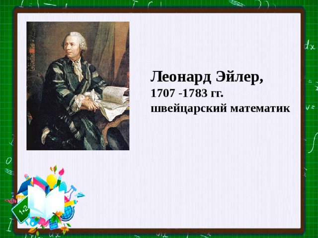 Леонард Эйлер, 1707 -1783 гг. швейцарский математик