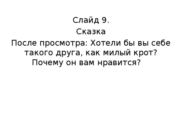 Слайд 9. Сказка После просмотра: Хотели бы вы себе такого друга, как милый крот? Почему он вам нравится? 