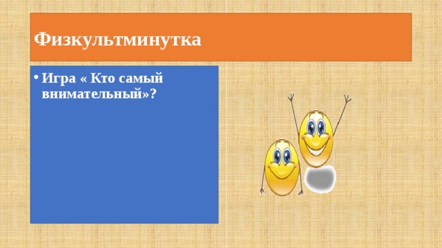 Физкультминутка Игра « Кто самый внимательный»? 