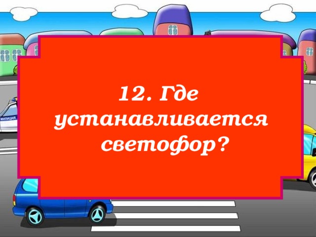 12. Где устанавливается  светофор? 