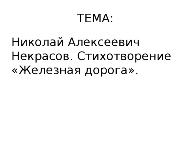ТЕМА: Николай Алексеевич Некрасов. Стихотворение «Железная дорога». 