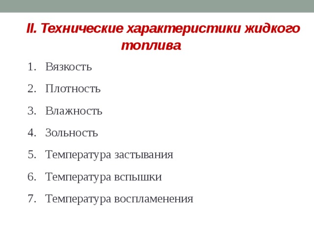 II. Технические характеристики жидкого топлива Вязкость Плотность Влажность Зольность Температура застывания Температура вспышки Температура воспламенения 