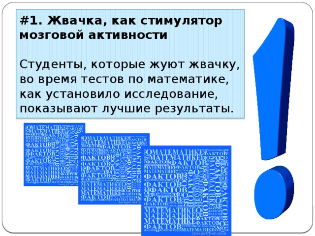 #1. Жвачка, как стимулятор мозговой активности   Студенты, которые жуют жвачку, во время тестов по математике, как установило исследование, показывают лучшие результаты. 