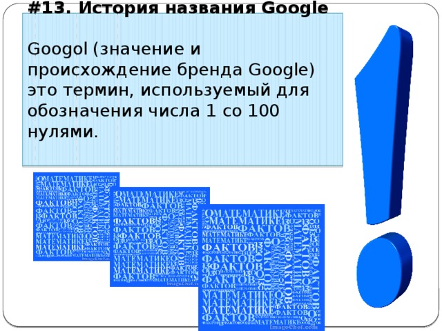 #13. История названия Google Googol (значение и происхождение бренда Google) это термин, используемый для обозначения числа 1 со 100 нулями. 