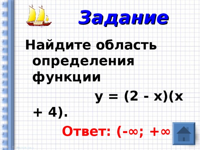 Задание Найдите область определения функции  у = (2 - х)(х + 4).  Ответ: (-∞; +∞) 