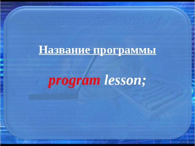  Название программы program lesson; 