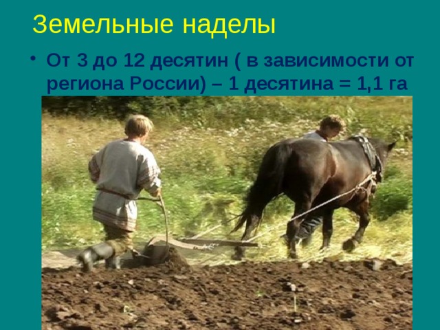 Земельные наделы От 3 до 12 десятин ( в зависимости от региона России) – 1 десятина = 1,1 га  