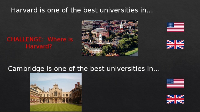 Harvard is one of the best universities in… CHALLENGE: Where is Harvard? Cambridge is one of the best universities in… 