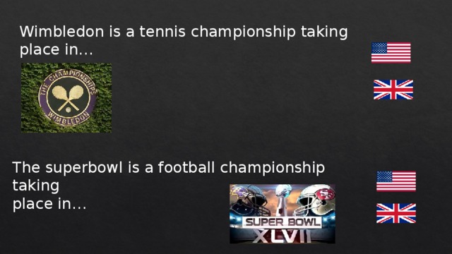 Wimbledon is a tennis championship taking place in… The superbowl is a football championship taking place in… 