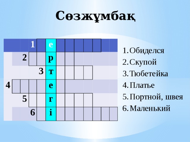 Сөзжұмбақ             1   4 2         е     5 р 3 т   е 6 г   і                                     Обиделся Скупой Тюбетейка Платье Портной, швея Маленький 