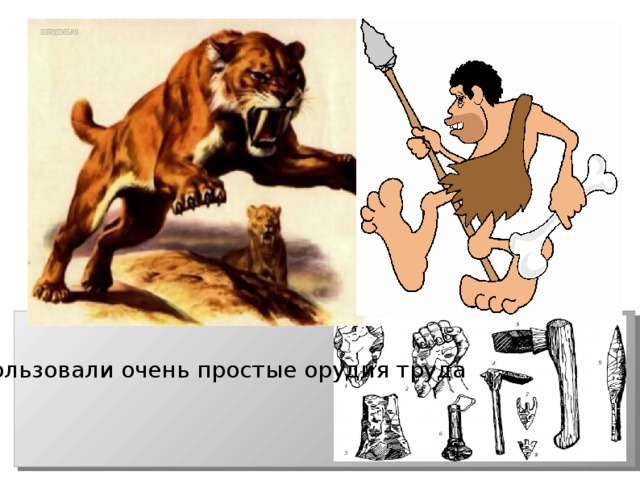 Они использовали очень простые орудия труда 