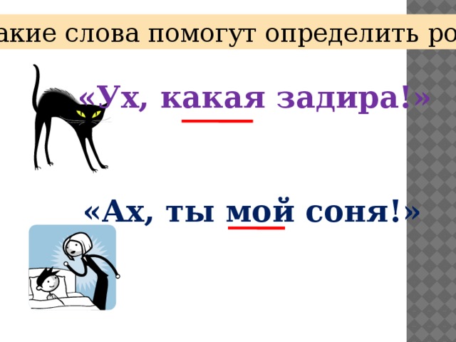 Какие слова помогут определить род? «Ух, какая задира!» «Ах, ты мой соня!» 