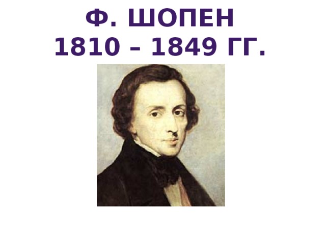 Ф. Шопен 1810 – 1849 гг. 