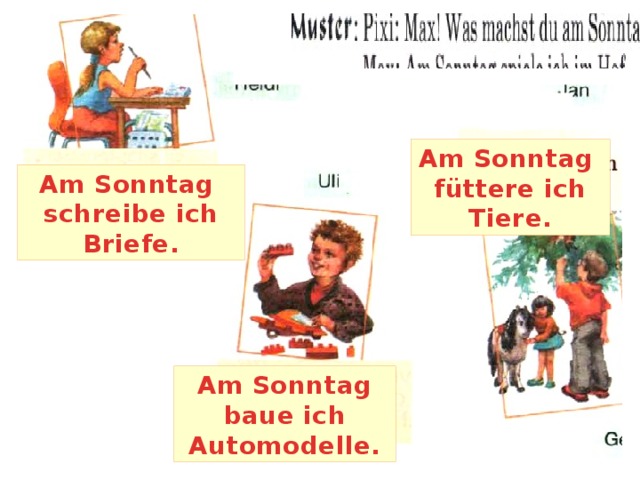 Am Sonntag füttere ich Tiere. Am Sonntag schreibe ich Briefe. Am Sonntag baue ich Automodelle. 