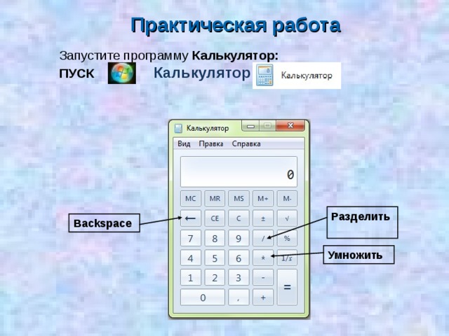 Практическая работа Запустите программу Калькулятор: ПУСК Калькулятор Разделить  Backspace Умножить  