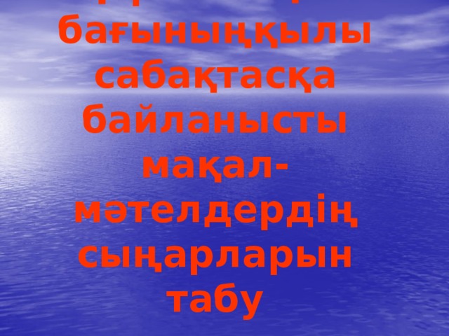 Қарсылықты бағыныңқылы сабақтасқа байланысты мақал-мәтелдердің сыңарларын табу 