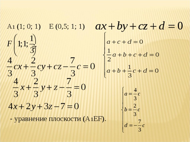 A 1 (1; 0; 1) Е ( 0,5 ; 1 ; 1) - уравнение плоскости (А 1 EF ).