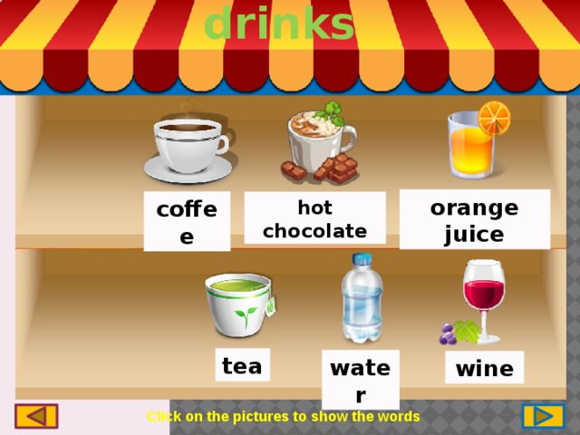 drinks orange juice coffee hot chocolate tea water wine Click on the pictures to show the words 