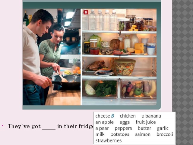 They`ve got _____ in their fridge 