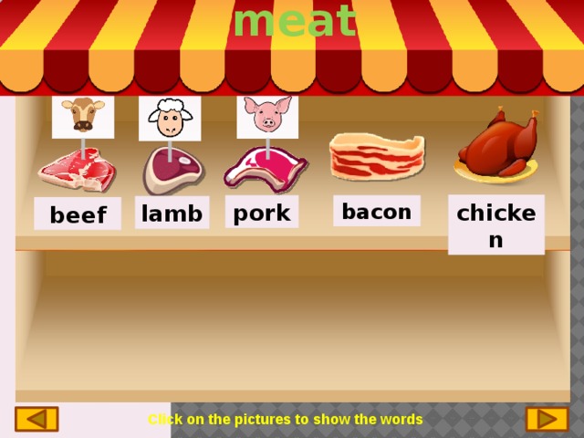 meat chicken pork bacon lamb beef Click on the pictures to show the words 