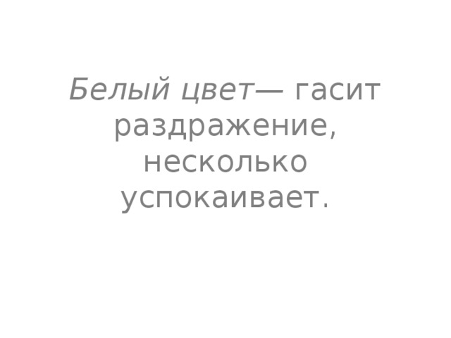 Белый цвет— гасит раздражение, несколько успокаивает. 