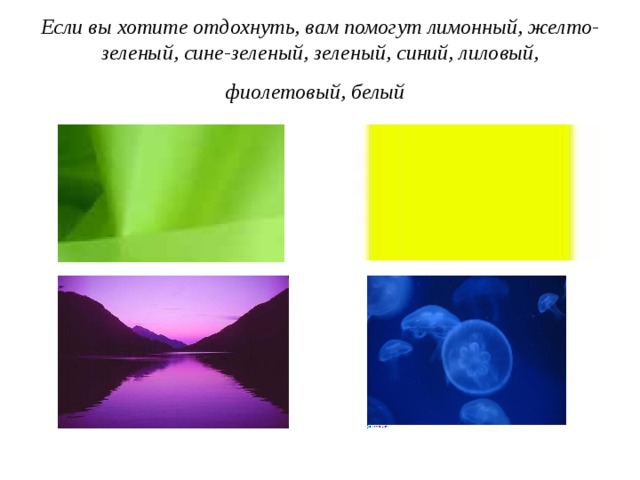 Если вы хотите отдохнуть, вам помогут лимонный, желто-зеленый, сине-зеленый, зеленый, синий, лиловый, фиолетовый, белый  