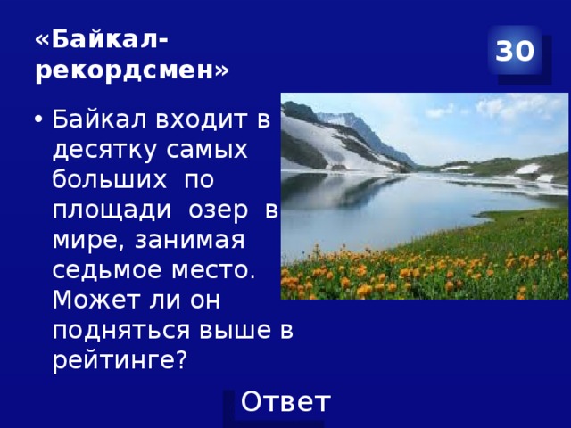 «Байкал-  рекордсмен» 30 Байкал входит в десятку самых больших по площади озер в мире, занимая седьмое место. Может ли он подняться выше в рейтинге? 