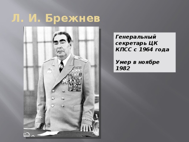 Л. И. Брежнев Генеральный секретарь ЦК КПСС с 1964 года  Умер в ноябре 1982 