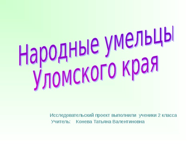 Исследовательский проект выполнили ученики 2 класса  Учитель: Конева Татьяна Валентиновна 