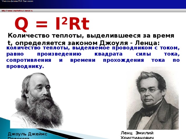 Q = I 2 Rt Количество теплоты, выделившееся за время t , определяется законом Джоуля - Ленца: количество теплоты, выделяемое проводником с током, равно произведению квадрата силы тока, сопротивления и времени прохождения тока по проводнику. Джеймс Джоуль Христианович Ленц Ленц Эмилий Христианович Джоуль Джеймс Прескотт 11 11 