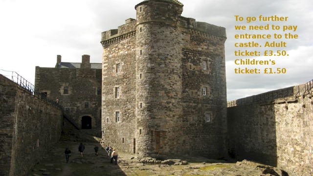 To go further we need to pay entrance to the castle. Adult ticket: £3.50. Children's ticket: £1.50 