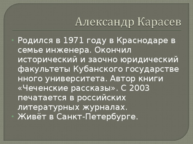 Родился в 1971 году в Краснодаре в семье инженера. Окончил исторический и заочно юридический факульте­ты Кубанского государстве­нного университета. Автор книги «Чеченские рассказы». С 2003 печатается в российских литературных журналах. Живёт в Санкт-Петербурге.   