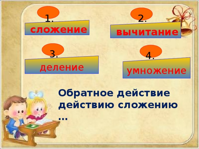 Назовите какие действия. Действие обратное сложению. Вычитание действие обратное сложению. Сложение вычитание умножение деление. Действие сложение.