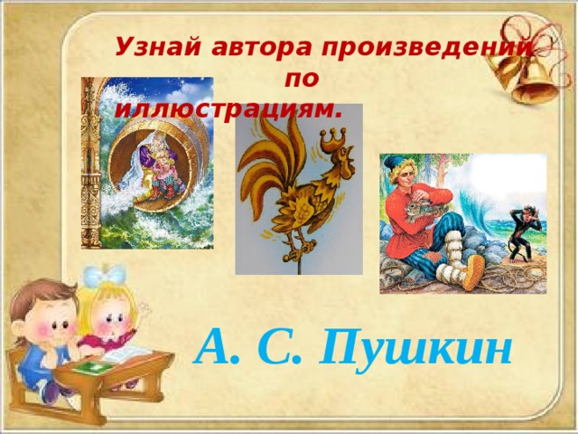 Узнай автора произведений  по иллюстрациям.  А. С. Пушкин  