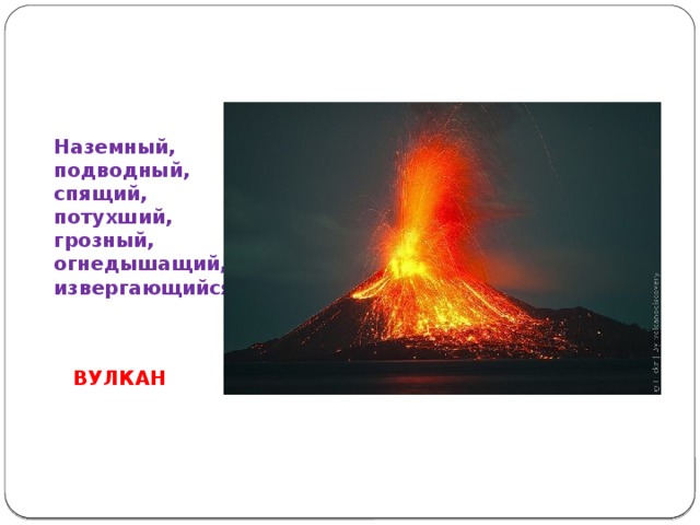 Наземный,  подводный,  спящий,  потухший,  грозный,  огнедышащий,  извергающийся.   ВУЛКАН 