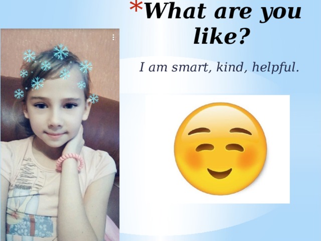 What are you like? I am smart, kind, helpful. 