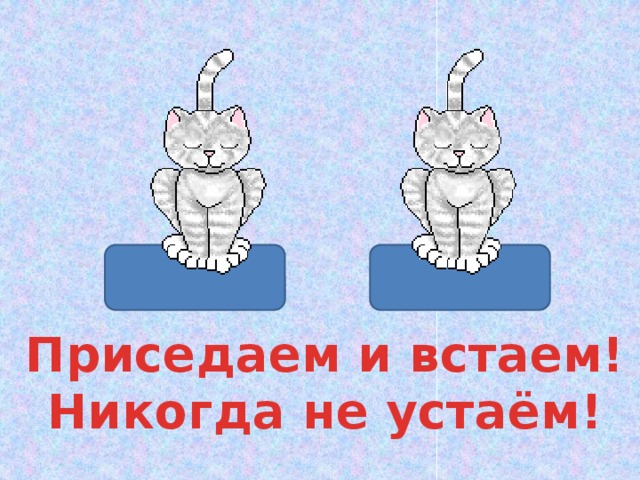 Приседаем и встаем! Никогда не устаём! 