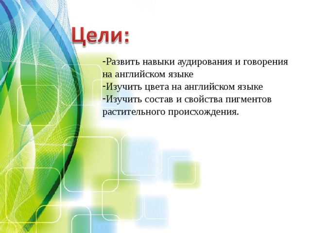 Развить навыки аудирования и говорения на английском языке Изучить цвета на английском языке Изучить состав и свойства пигментов растительного происхождения.  